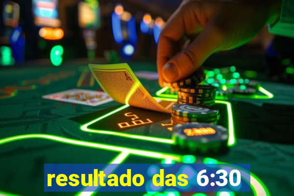 resultado das 6:30